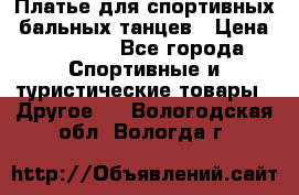 Платье для спортивных- бальных танцев › Цена ­ 20 000 - Все города Спортивные и туристические товары » Другое   . Вологодская обл.,Вологда г.